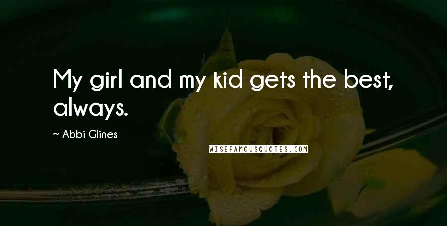 Abbi Glines Quotes: My girl and my kid gets the best, always.