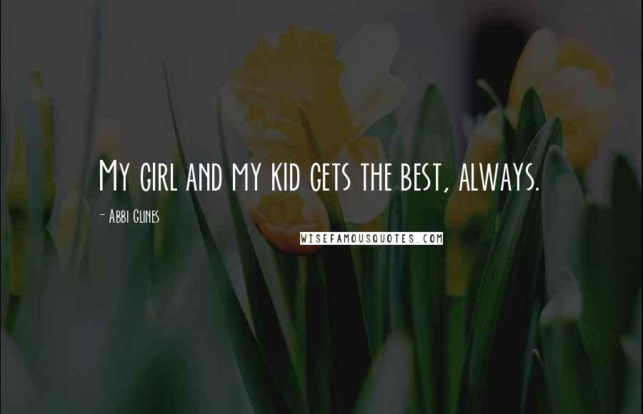 Abbi Glines Quotes: My girl and my kid gets the best, always.