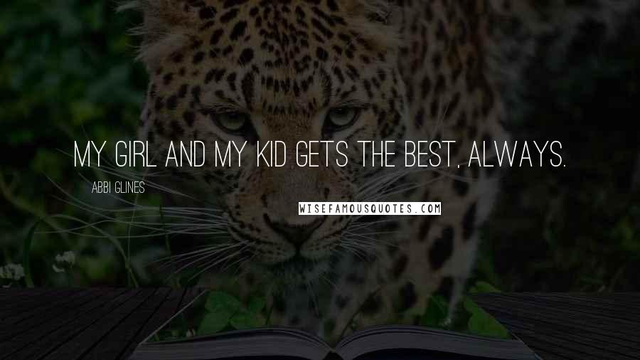 Abbi Glines Quotes: My girl and my kid gets the best, always.