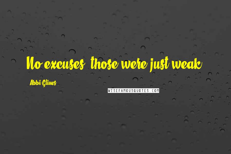 Abbi Glines Quotes: No excuses; those were just weak.