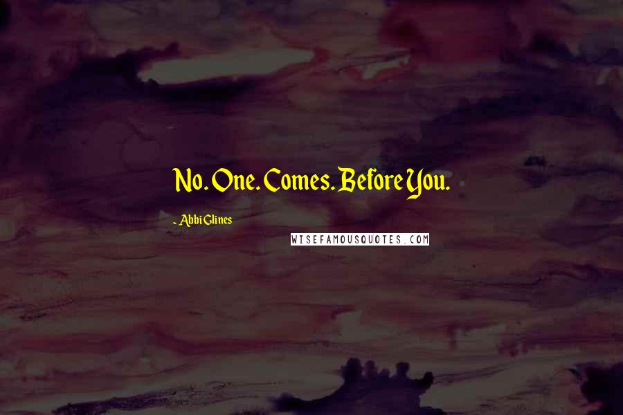 Abbi Glines Quotes: No. One. Comes. Before You.