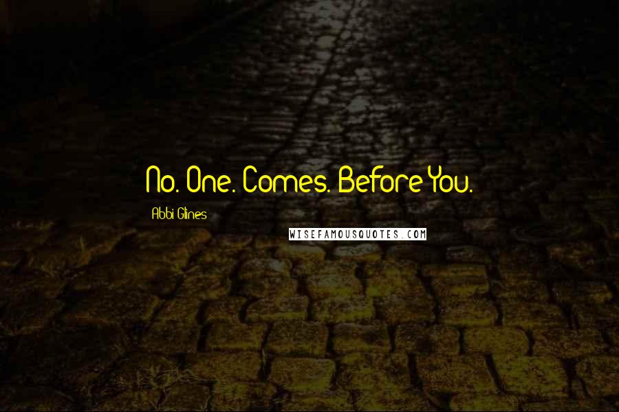 Abbi Glines Quotes: No. One. Comes. Before You.