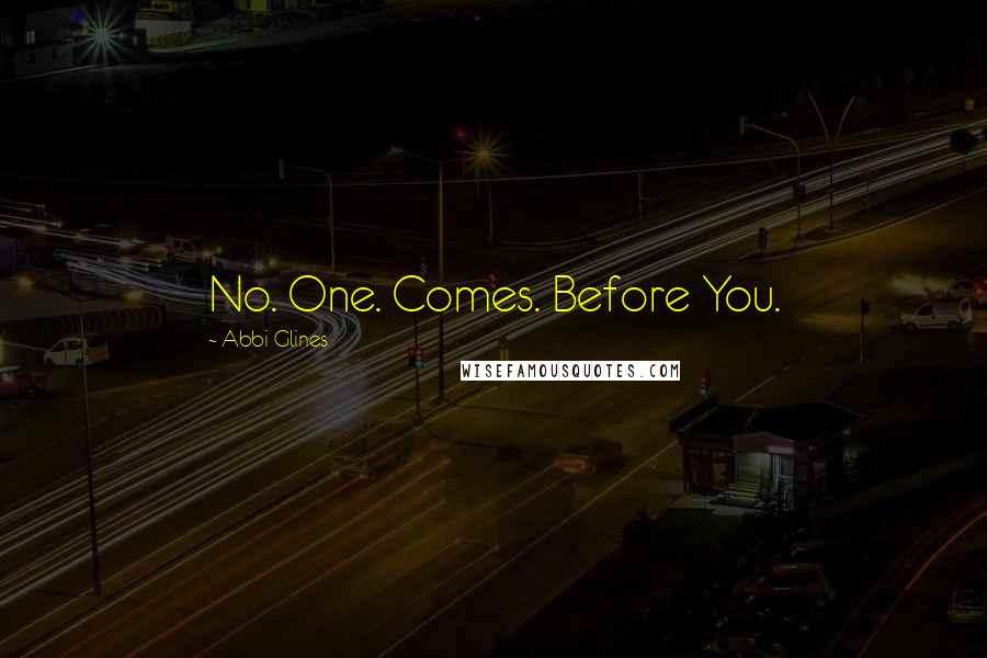 Abbi Glines Quotes: No. One. Comes. Before You.