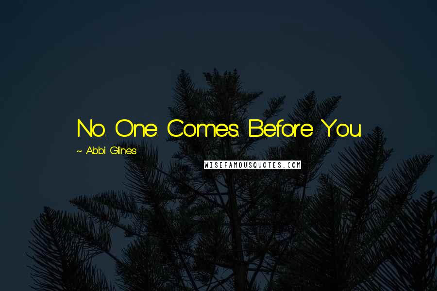 Abbi Glines Quotes: No. One. Comes. Before You.