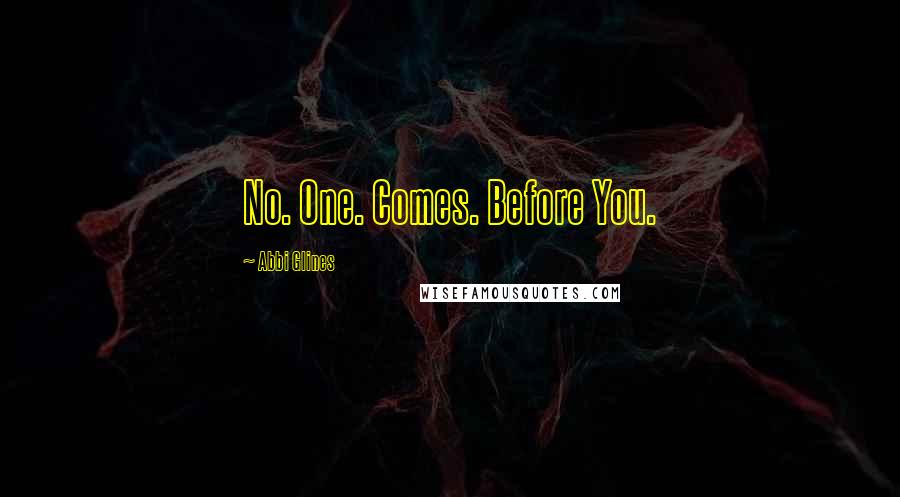 Abbi Glines Quotes: No. One. Comes. Before You.
