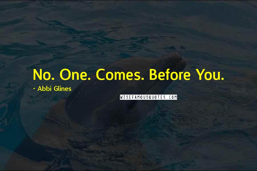 Abbi Glines Quotes: No. One. Comes. Before You.