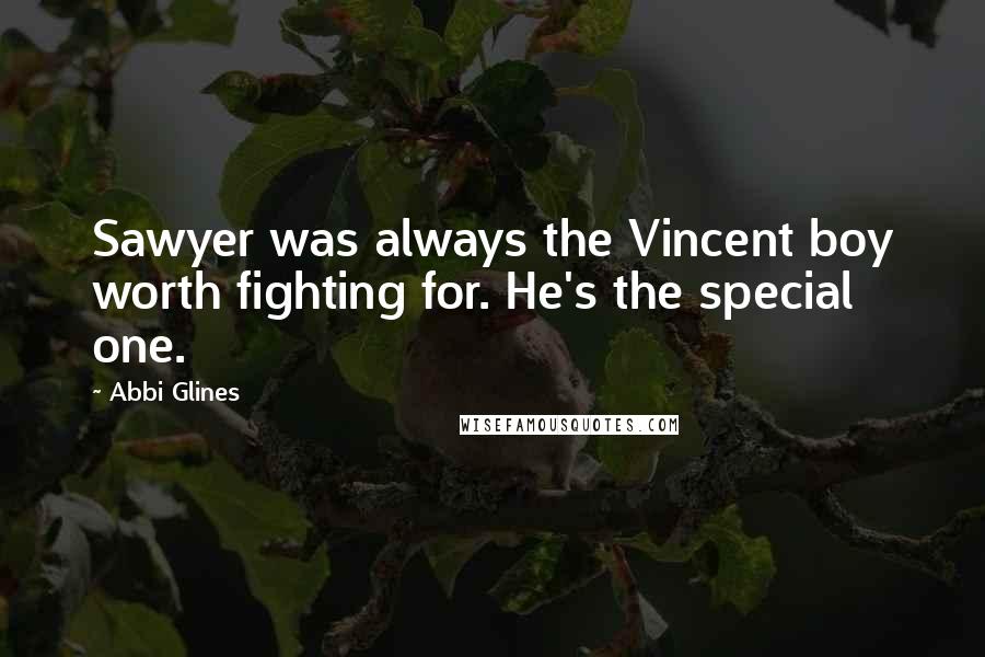 Abbi Glines Quotes: Sawyer was always the Vincent boy worth fighting for. He's the special one.