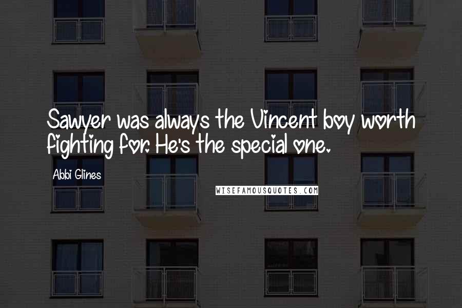 Abbi Glines Quotes: Sawyer was always the Vincent boy worth fighting for. He's the special one.