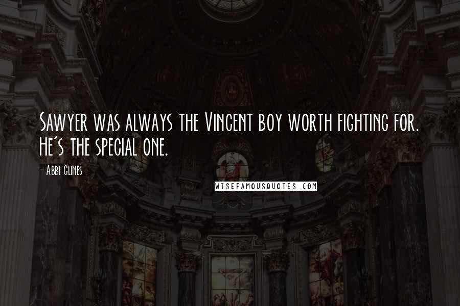 Abbi Glines Quotes: Sawyer was always the Vincent boy worth fighting for. He's the special one.