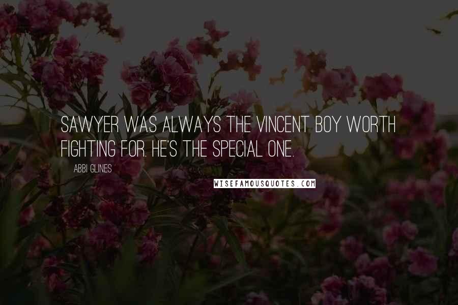 Abbi Glines Quotes: Sawyer was always the Vincent boy worth fighting for. He's the special one.