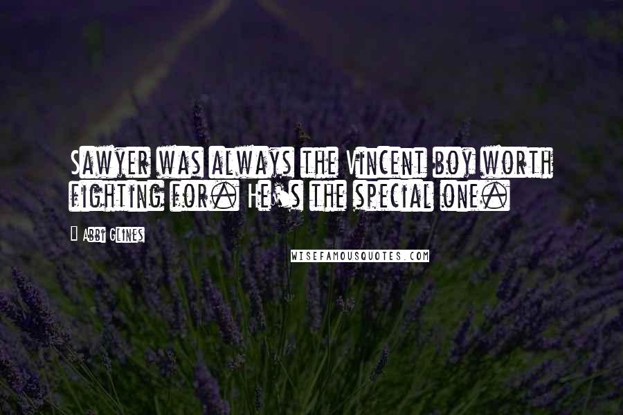 Abbi Glines Quotes: Sawyer was always the Vincent boy worth fighting for. He's the special one.