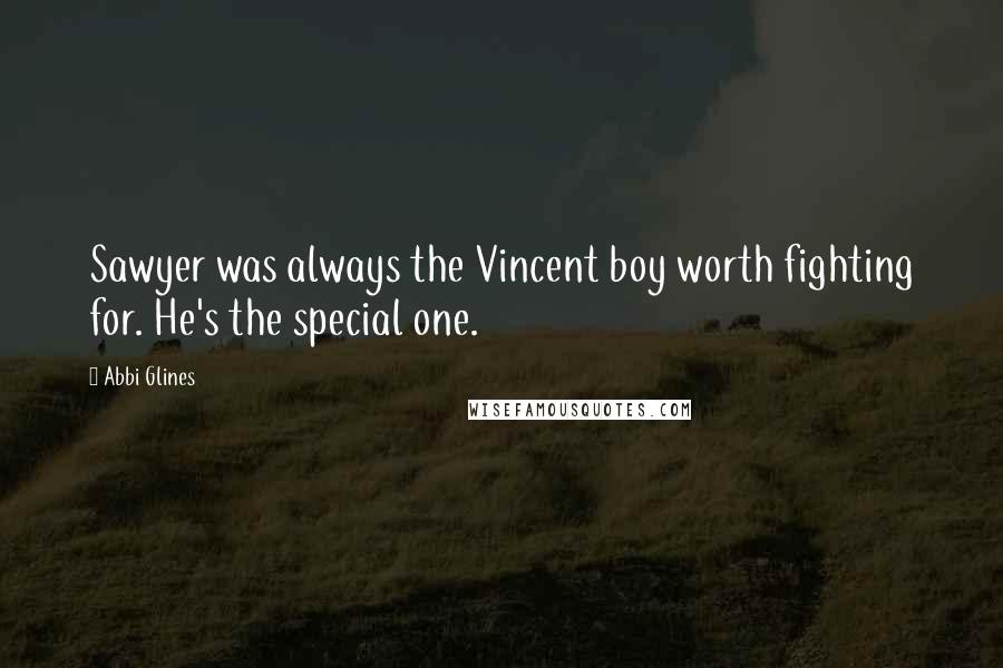 Abbi Glines Quotes: Sawyer was always the Vincent boy worth fighting for. He's the special one.
