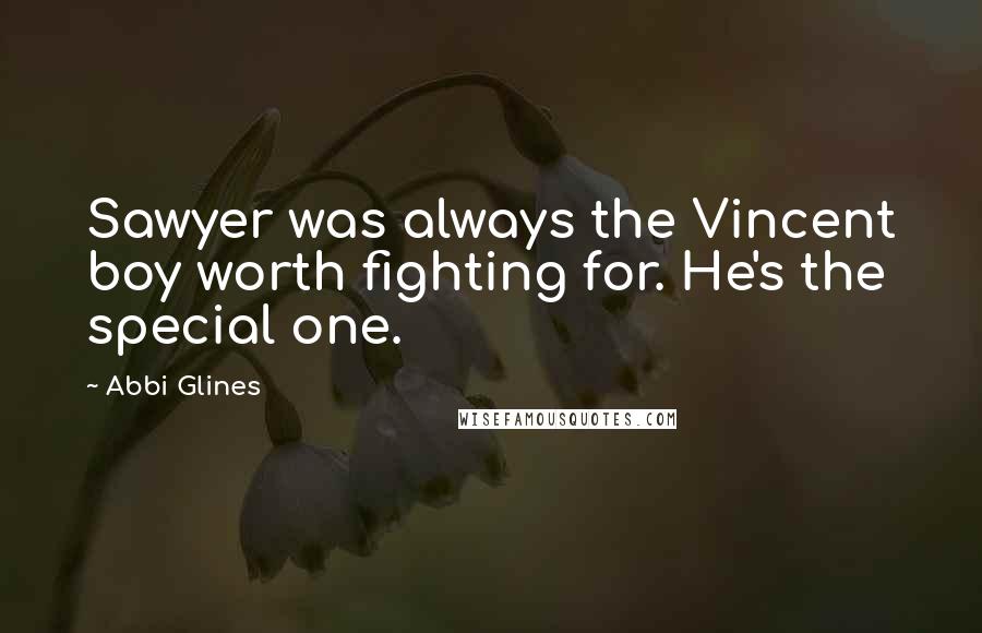 Abbi Glines Quotes: Sawyer was always the Vincent boy worth fighting for. He's the special one.