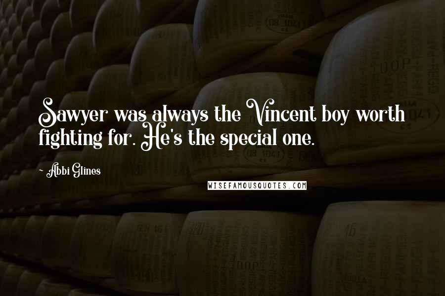 Abbi Glines Quotes: Sawyer was always the Vincent boy worth fighting for. He's the special one.