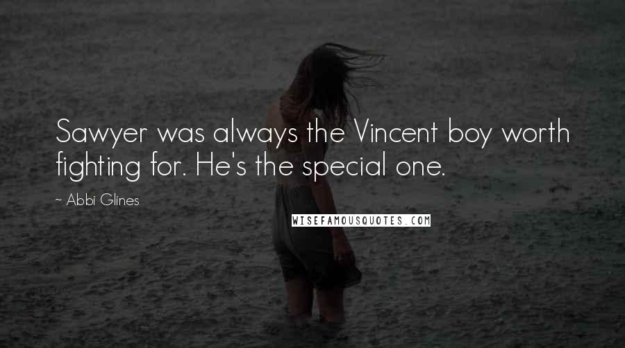 Abbi Glines Quotes: Sawyer was always the Vincent boy worth fighting for. He's the special one.