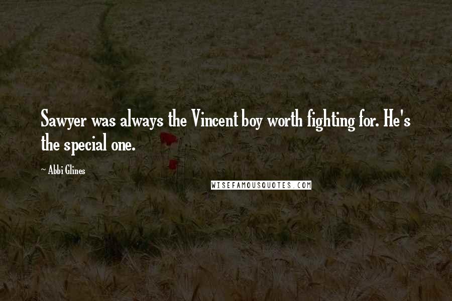 Abbi Glines Quotes: Sawyer was always the Vincent boy worth fighting for. He's the special one.