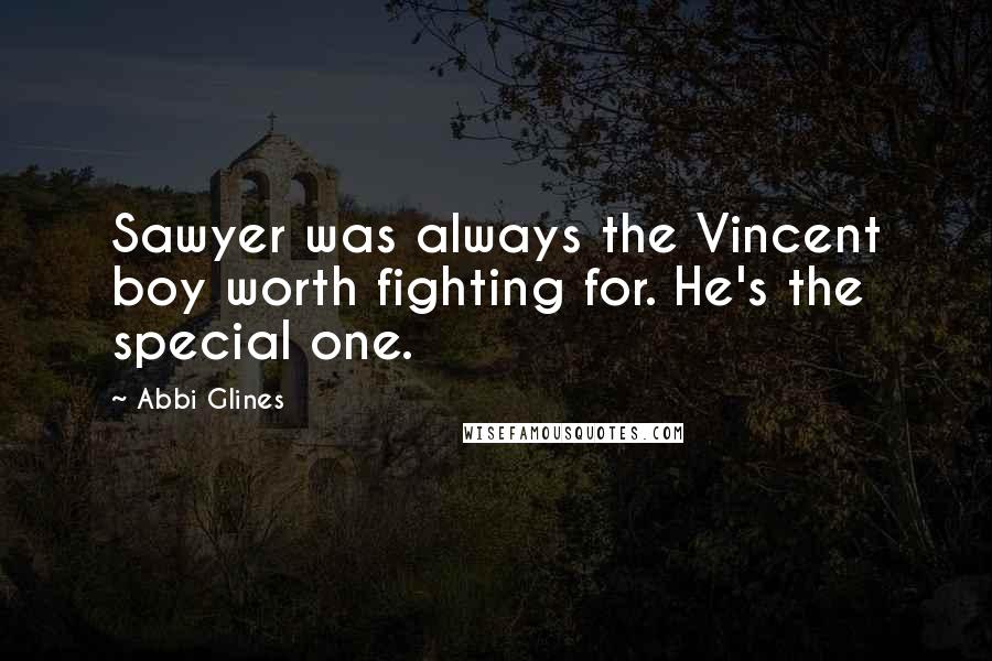 Abbi Glines Quotes: Sawyer was always the Vincent boy worth fighting for. He's the special one.