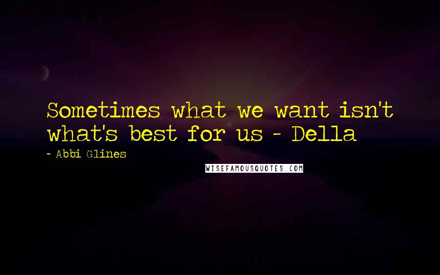 Abbi Glines Quotes: Sometimes what we want isn't what's best for us - Della