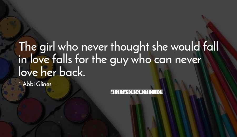 Abbi Glines Quotes: The girl who never thought she would fall in love falls for the guy who can never love her back.