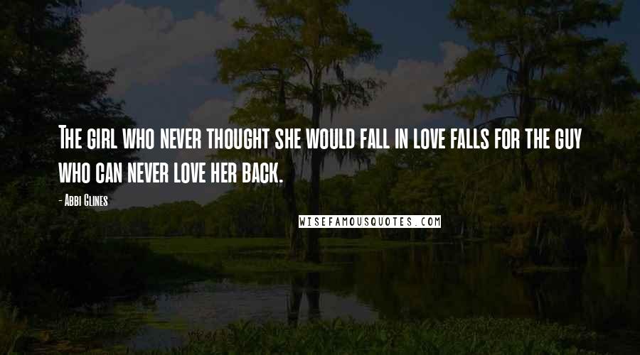 Abbi Glines Quotes: The girl who never thought she would fall in love falls for the guy who can never love her back.