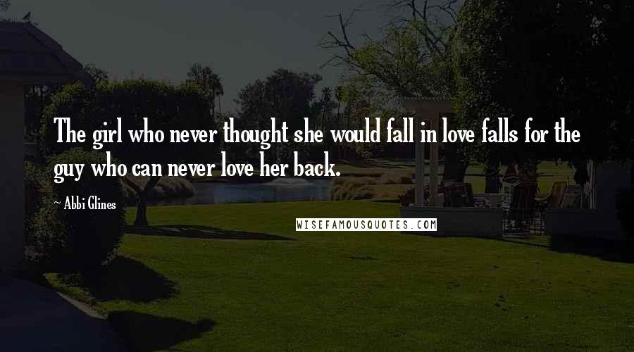 Abbi Glines Quotes: The girl who never thought she would fall in love falls for the guy who can never love her back.