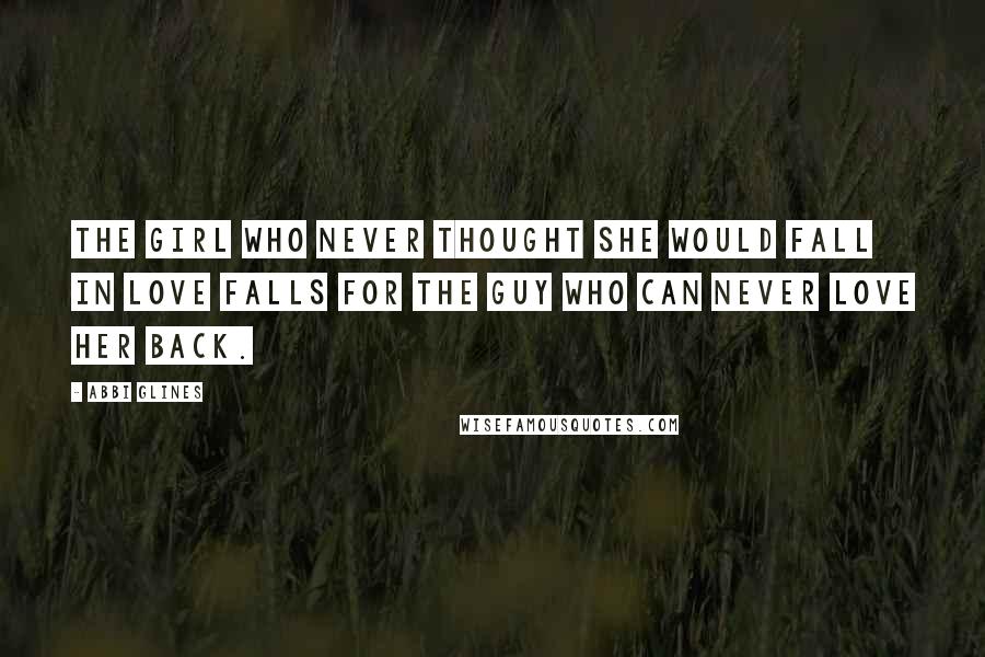 Abbi Glines Quotes: The girl who never thought she would fall in love falls for the guy who can never love her back.
