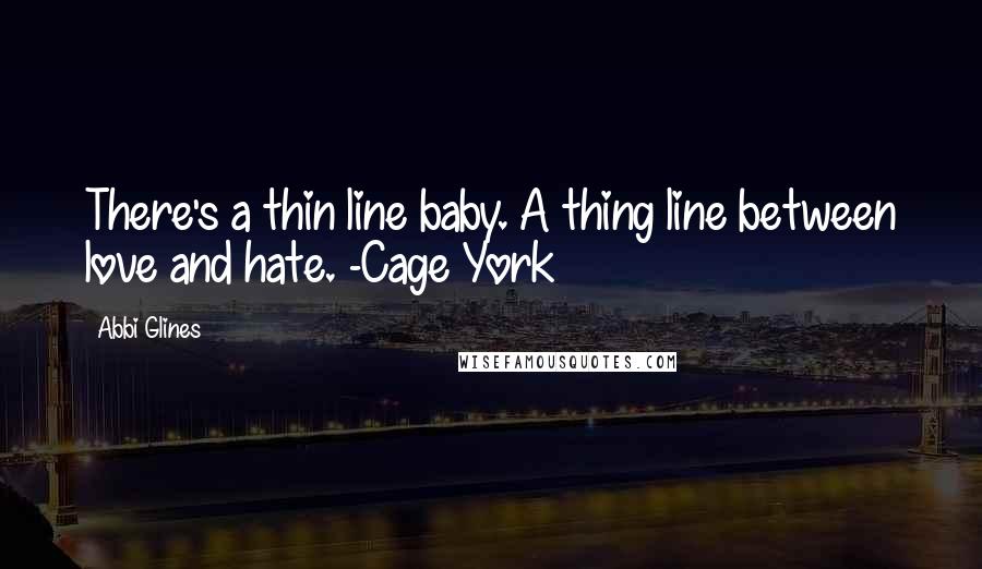 Abbi Glines Quotes: There's a thin line baby. A thing line between love and hate. -Cage York