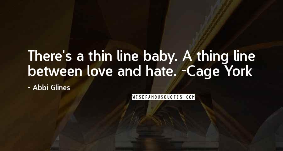 Abbi Glines Quotes: There's a thin line baby. A thing line between love and hate. -Cage York