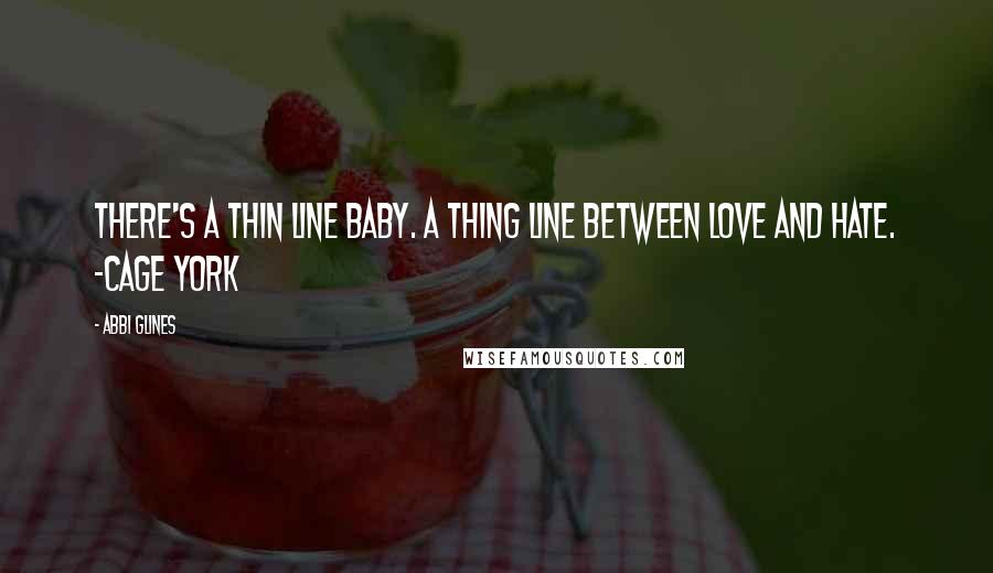 Abbi Glines Quotes: There's a thin line baby. A thing line between love and hate. -Cage York