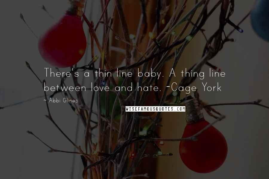 Abbi Glines Quotes: There's a thin line baby. A thing line between love and hate. -Cage York