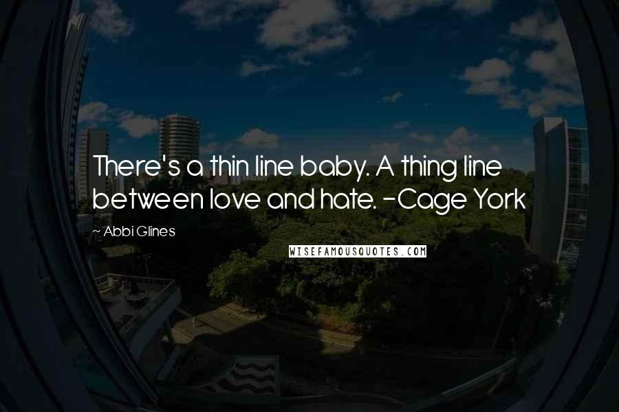 Abbi Glines Quotes: There's a thin line baby. A thing line between love and hate. -Cage York