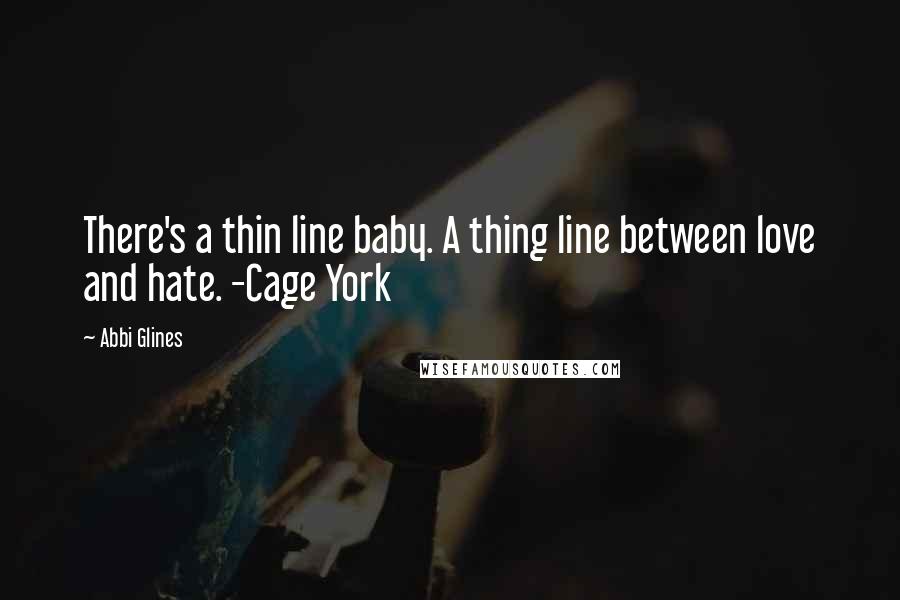 Abbi Glines Quotes: There's a thin line baby. A thing line between love and hate. -Cage York
