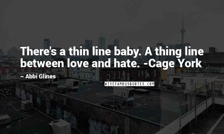 Abbi Glines Quotes: There's a thin line baby. A thing line between love and hate. -Cage York