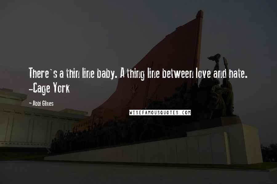 Abbi Glines Quotes: There's a thin line baby. A thing line between love and hate. -Cage York