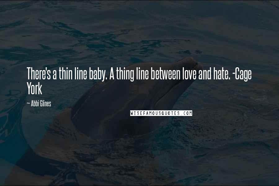 Abbi Glines Quotes: There's a thin line baby. A thing line between love and hate. -Cage York