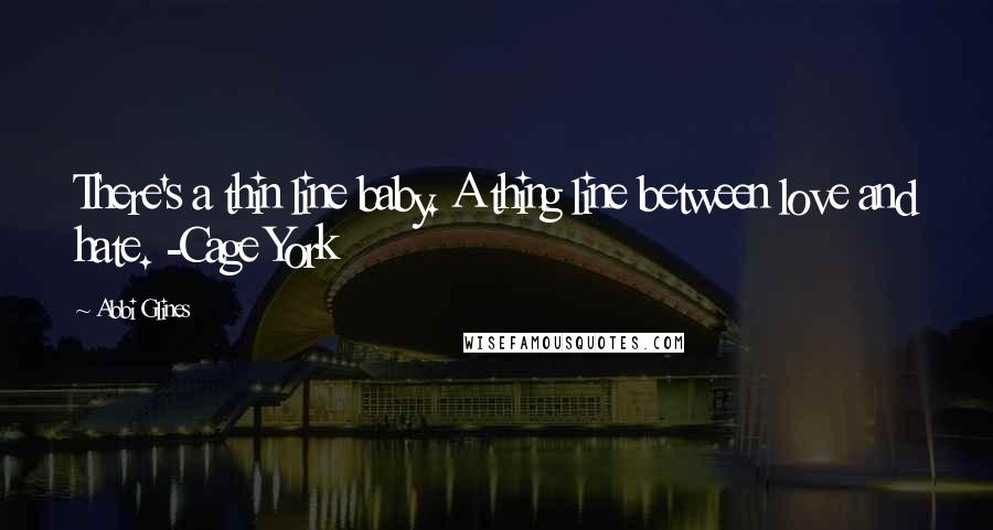 Abbi Glines Quotes: There's a thin line baby. A thing line between love and hate. -Cage York