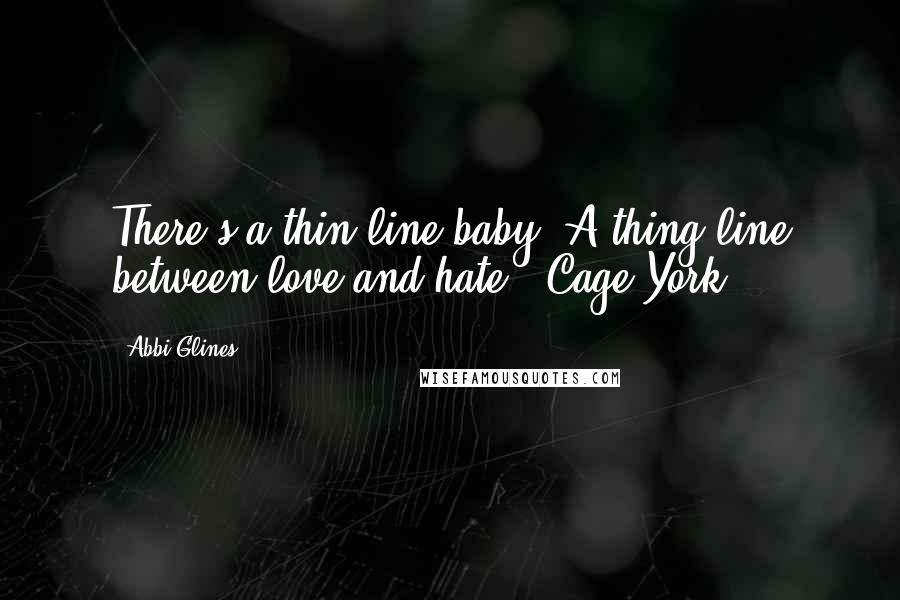 Abbi Glines Quotes: There's a thin line baby. A thing line between love and hate. -Cage York