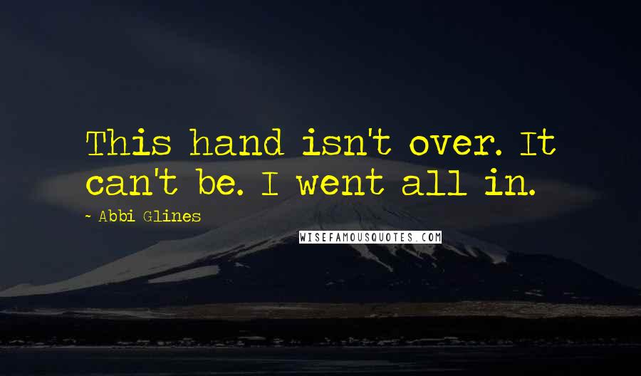 Abbi Glines Quotes: This hand isn't over. It can't be. I went all in.