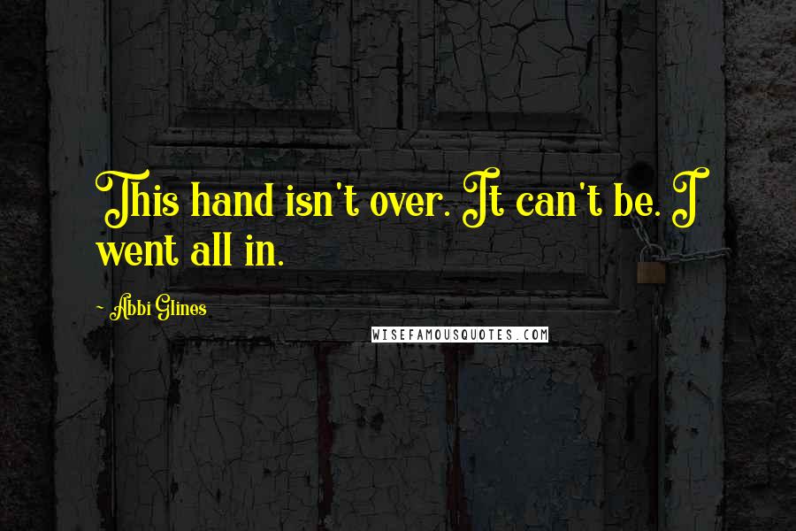 Abbi Glines Quotes: This hand isn't over. It can't be. I went all in.