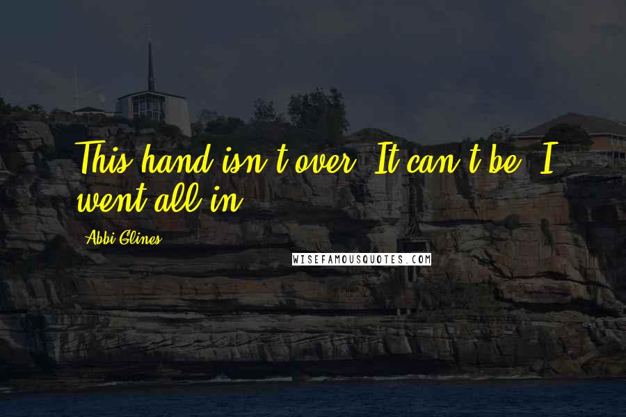Abbi Glines Quotes: This hand isn't over. It can't be. I went all in.