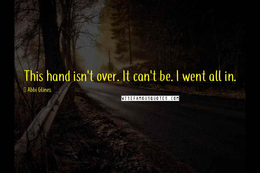 Abbi Glines Quotes: This hand isn't over. It can't be. I went all in.