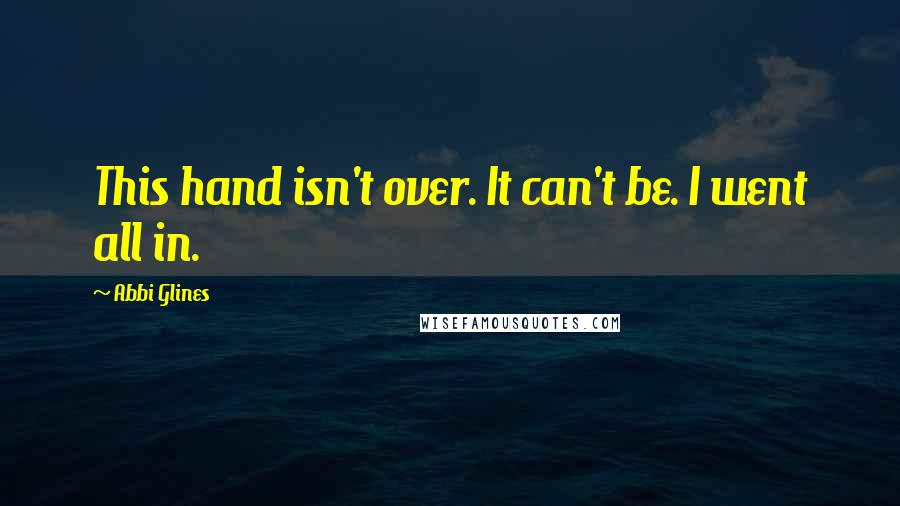 Abbi Glines Quotes: This hand isn't over. It can't be. I went all in.