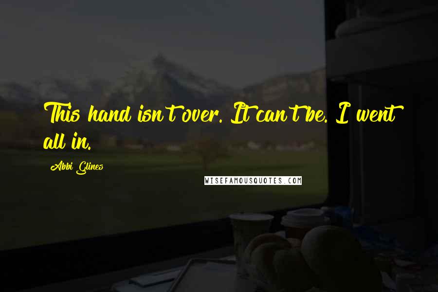 Abbi Glines Quotes: This hand isn't over. It can't be. I went all in.