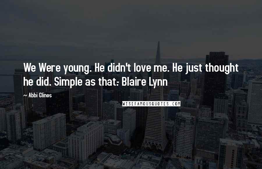 Abbi Glines Quotes: We Were young. He didn't love me. He just thought he did. Simple as that.- Blaire Lynn