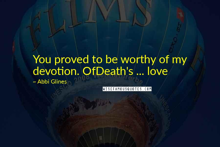 Abbi Glines Quotes: You proved to be worthy of my devotion. OfDeath's ... love