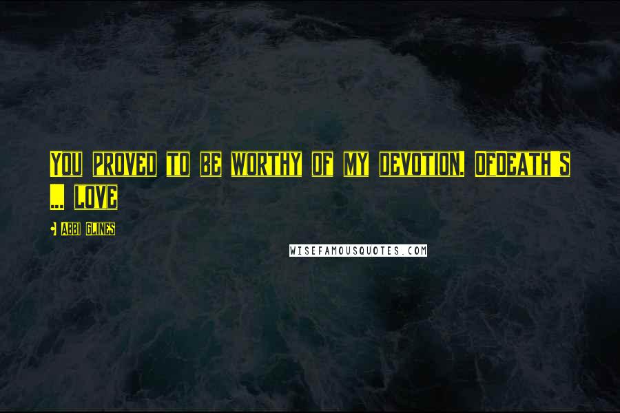 Abbi Glines Quotes: You proved to be worthy of my devotion. OfDeath's ... love