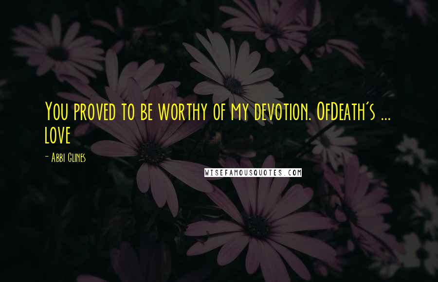 Abbi Glines Quotes: You proved to be worthy of my devotion. OfDeath's ... love