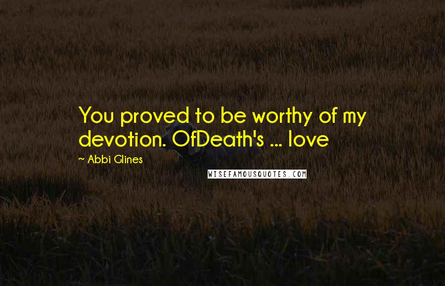 Abbi Glines Quotes: You proved to be worthy of my devotion. OfDeath's ... love