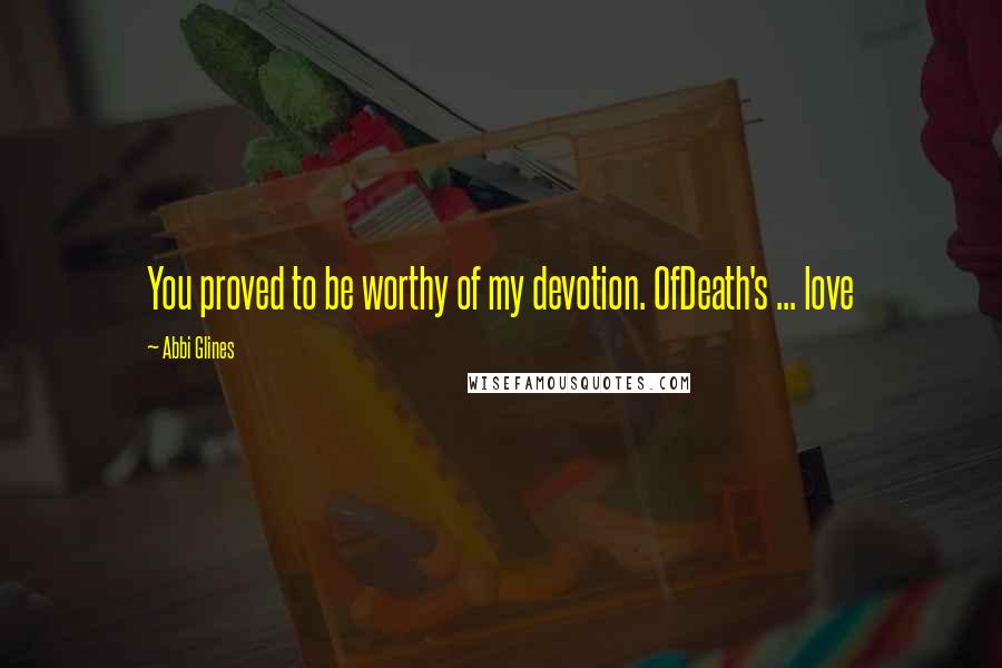 Abbi Glines Quotes: You proved to be worthy of my devotion. OfDeath's ... love