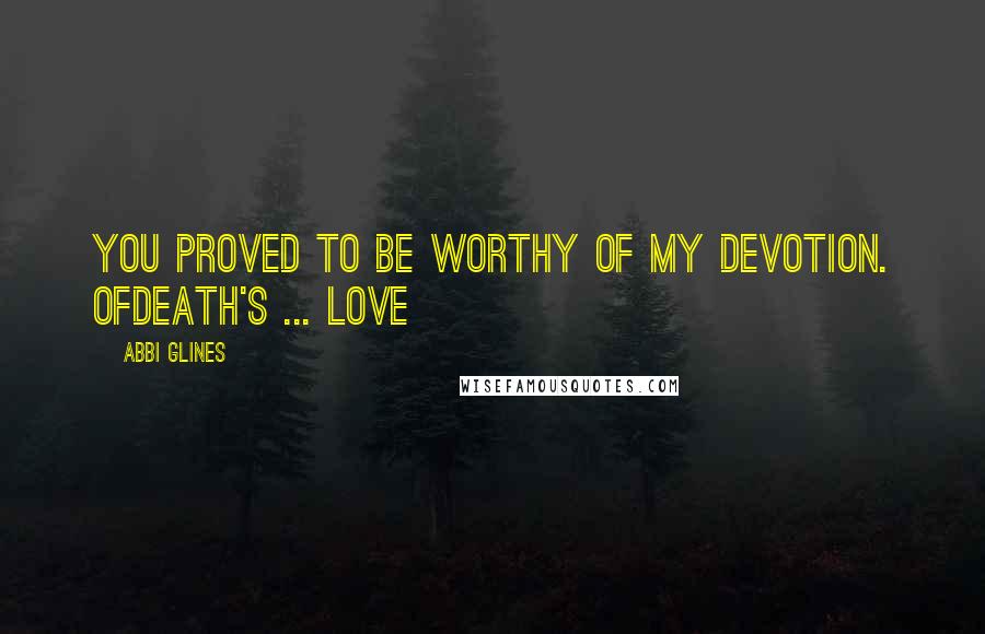 Abbi Glines Quotes: You proved to be worthy of my devotion. OfDeath's ... love